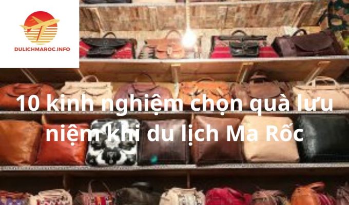 10 kinh nghiệm chọn quà lưu niệm khi du lịch Ma Rốc