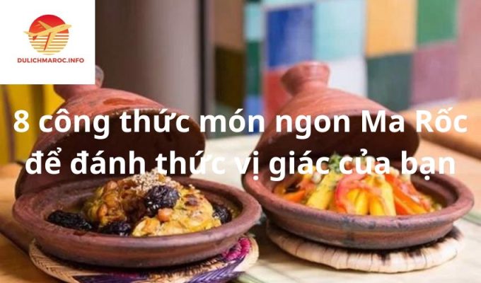 8 công thức món ngon Ma Rốc để đánh thức vị giác của bạn