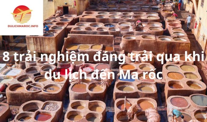 8 trải nghiệm đáng trải qua khi du lịch đến Ma rốc