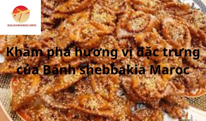 Khám phá hương vị đặc trưng của Bánh shebbakia Maroc