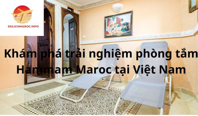 Khám phá trải nghiệm phòng tắm Hammam Maroc tại Việt Nam