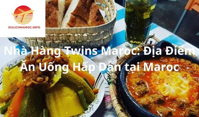 Nhà Hàng Twins Maroc: Địa Điểm Ăn Uống Hấp Dẫn tại Maroc