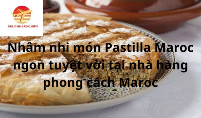 Nhâm nhi món Pastilla Maroc ngon tuyệt vời tại nhà hàng phong cách Maroc