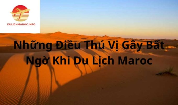 Những Điều Thú Vị Gây Bất Ngờ Khi Du Lịch Maroc