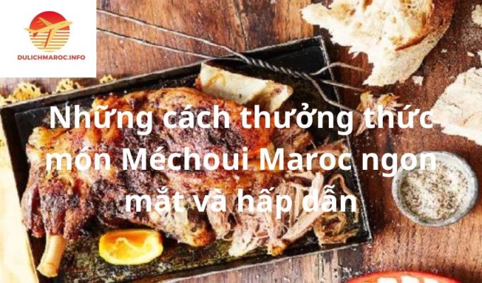 Những cách thưởng thức món Méchoui Maroc ngon mắt và hấp dẫn