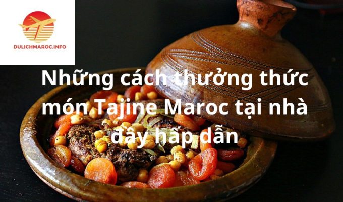 Những cách thưởng thức món Tajine Maroc tại nhà đầy hấp dẫn