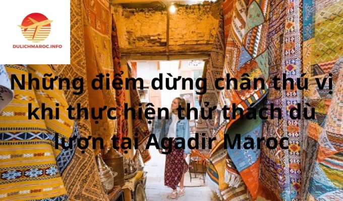 Những điểm dừng chân thú vị khi thực hiện thử thách dù lượn tại Agadir Maroc