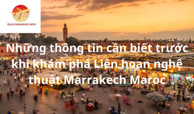 Những thông tin cần biết trước khi khám phá Liên hoan nghệ thuật Marrakech Maroc