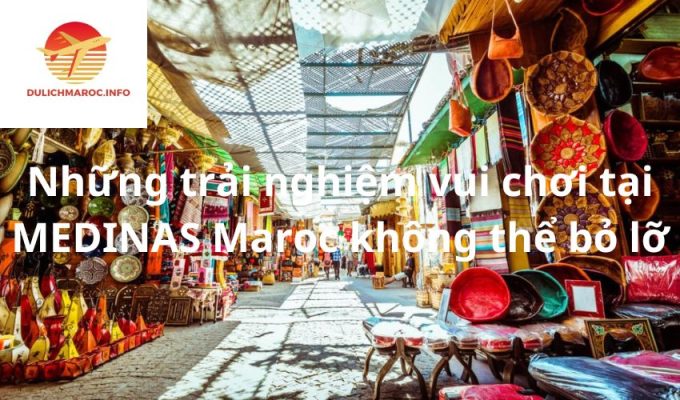 Những trải nghiệm vui chơi tại MEDINAS Maroc không thể bỏ lỡ