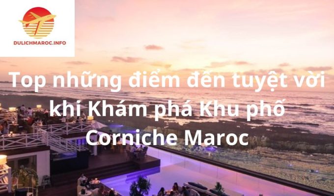 Top những điểm đến tuyệt vời khi Khám phá Khu phố Corniche Maroc