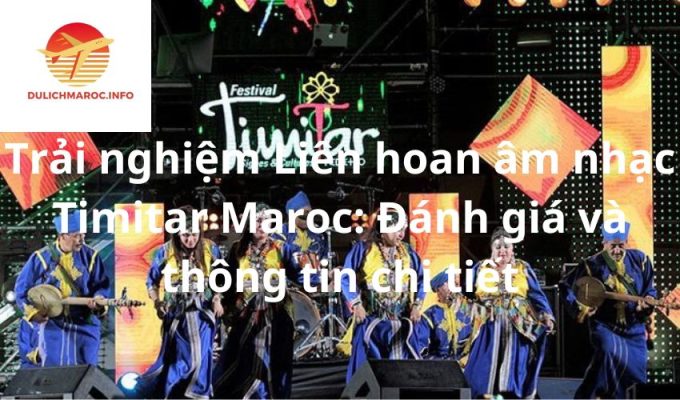 Trải nghiệm Liên hoan âm nhạc Timitar Maroc: Đánh giá và thông tin chi tiết